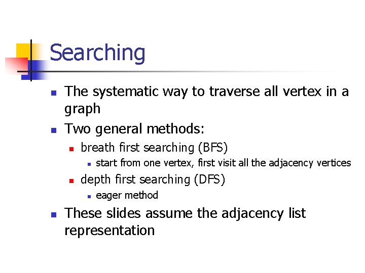 Searching n n The systematic way to traverse all vertex in a graph Two