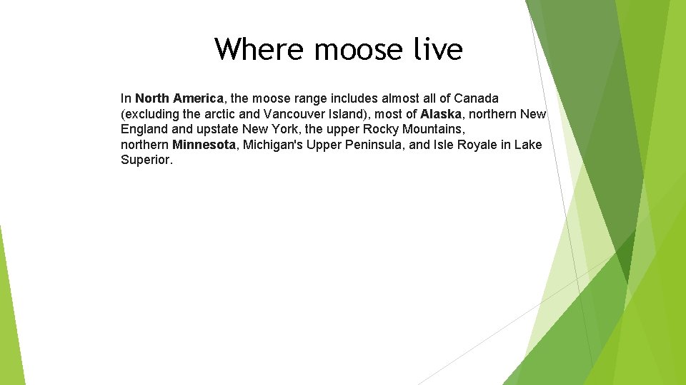 Where moose live In North America, the moose range includes almost all of Canada