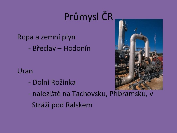 Průmysl ČR Ropa a zemní plyn - Břeclav – Hodonín Uran - Dolní Rožínka