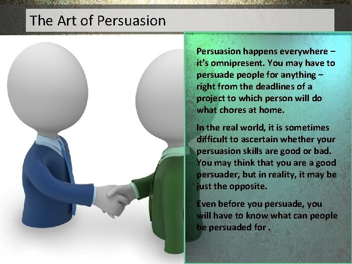 The Art of Persuasion happens everywhere – it’s omnipresent. You may have to persuade