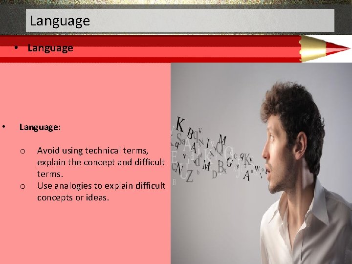 Language • Language • Language: o o Avoid using technical terms, explain the concept