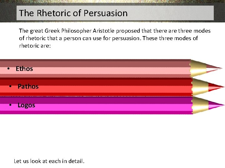 The Rhetoric of Persuasion The great Greek Philosopher Aristotle proposed that there are three