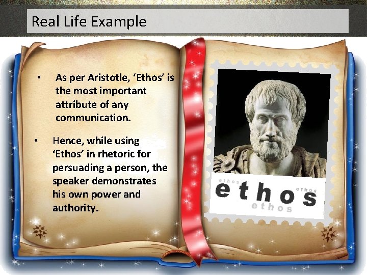 Real Life Example • As per Aristotle, ‘Ethos’ is the most important attribute of