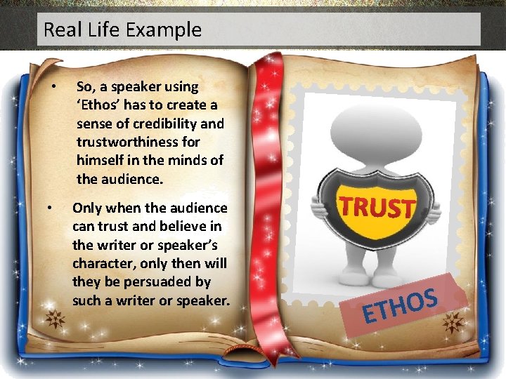 Real Life Example • So, a speaker using ‘Ethos’ has to create a sense