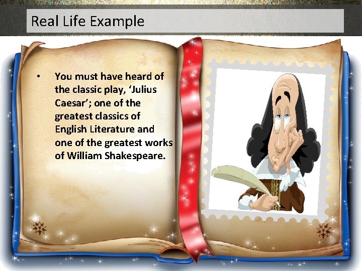 Real Life Example • You must have heard of the classic play, ‘Julius Caesar’;