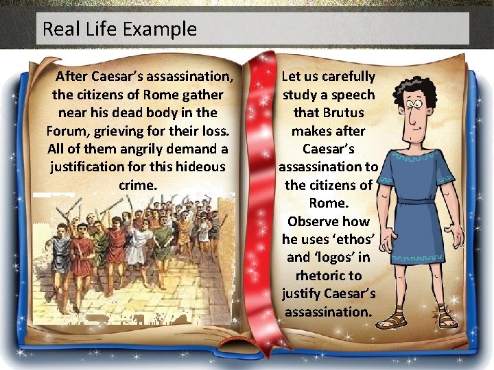 Real Life Example After Caesar’s assassination, the citizens of Rome gather near his dead