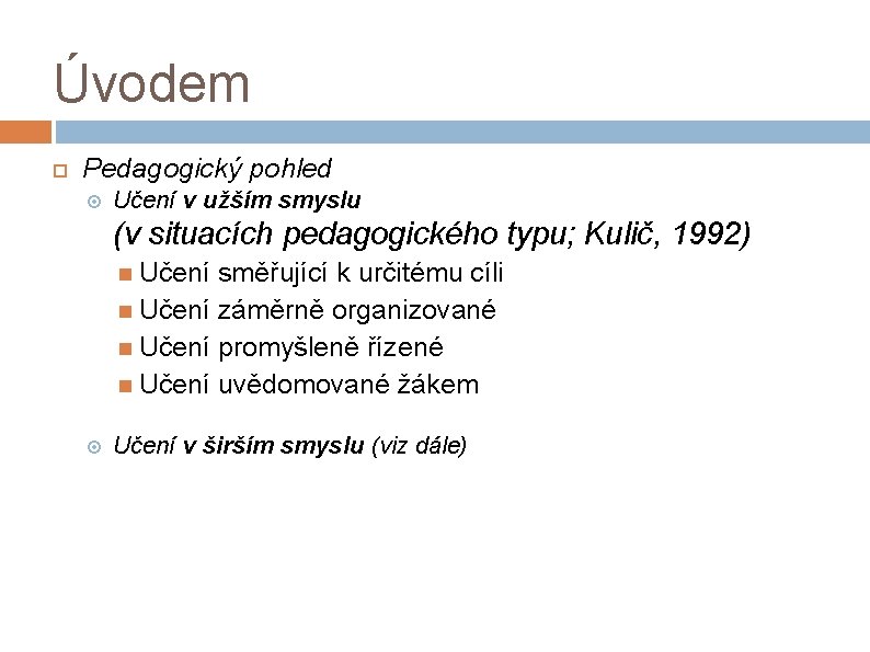 Úvodem Pedagogický pohled Učení v užším smyslu (v situacích pedagogického typu; Kulič, 1992) Učení