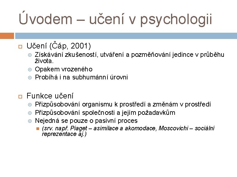 Úvodem – učení v psychologii Učení (Čáp, 2001) Získávání zkušeností, utváření a pozměňování jedince