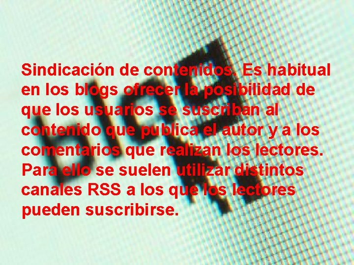 Sindicación de contenidos. Es habitual en los blogs ofrecer la posibilidad de que los