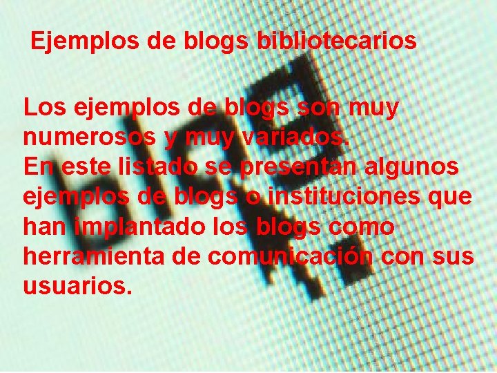 Ejemplos de blogs bibliotecarios Los ejemplos de blogs son muy numerosos y muy variados.