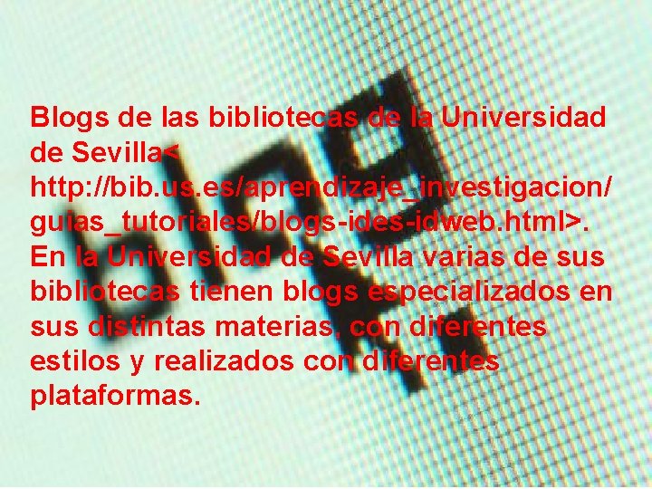 Blogs de las bibliotecas de la Universidad de Sevilla< http: //bib. us. es/aprendizaje_investigacion/ guias_tutoriales/blogs-ides-idweb.