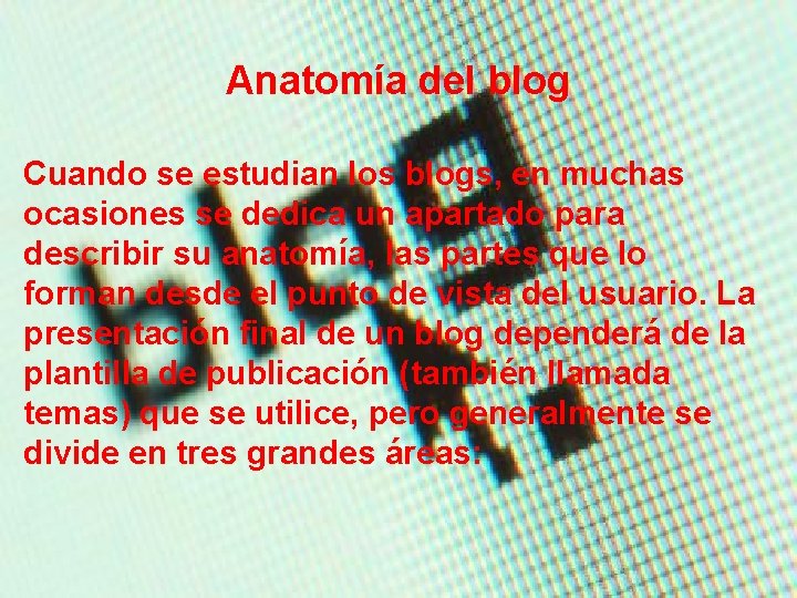 Anatomía del blog Cuando se estudian los blogs, en muchas ocasiones se dedica un