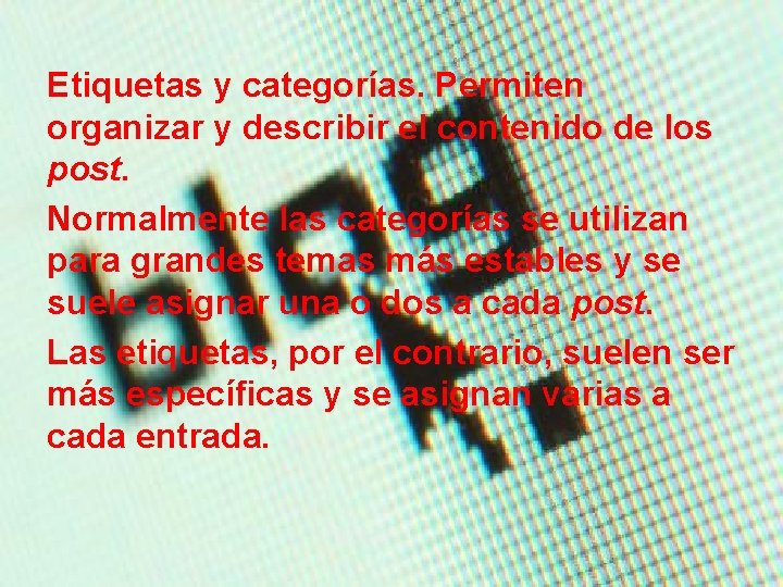 Etiquetas y categorías. Permiten organizar y describir el contenido de los post. Normalmente las