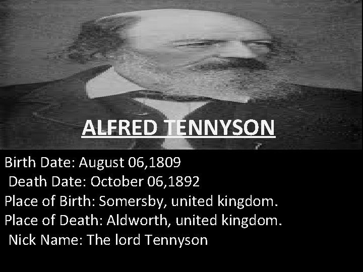 ALFRED TENNYSON Birth Date: August 06, 1809 Death Date: October 06, 1892 Place of