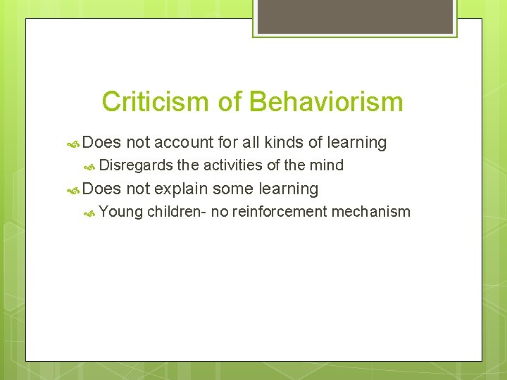 Criticism of Behaviorism Does not account for all kinds of learning Disregards Does the