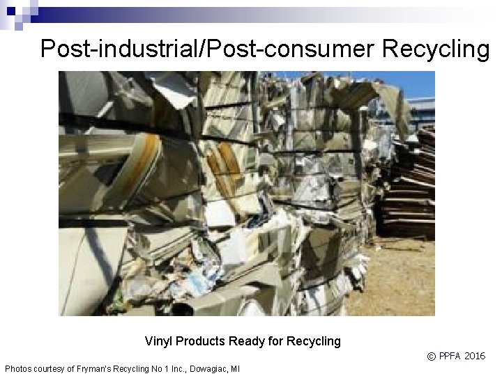 Post-industrial/Post-consumer Recycling Vinyl Products Ready for Recycling © PPFA 2016 Photos courtesy of Fryman's