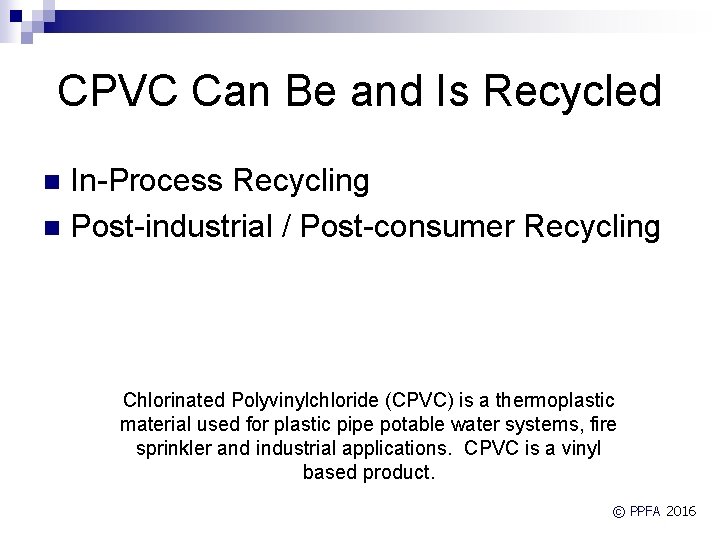 CPVC Can Be and Is Recycled In-Process Recycling n Post-industrial / Post-consumer Recycling n