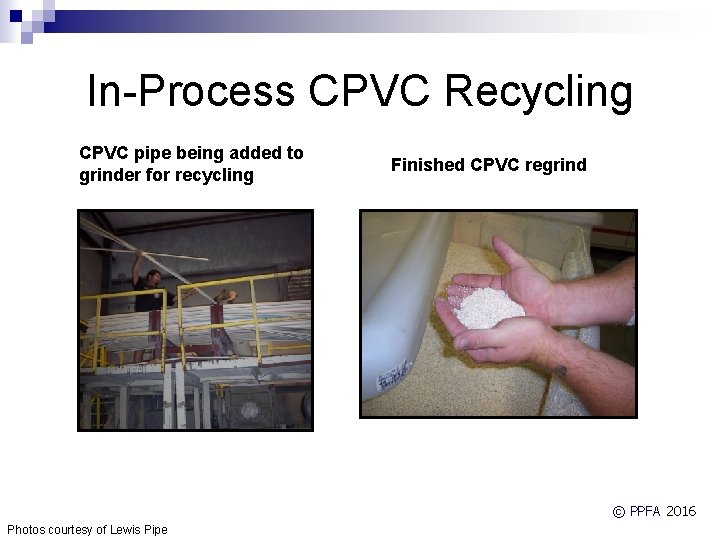 In-Process CPVC Recycling CPVC pipe being added to grinder for recycling Finished CPVC regrind