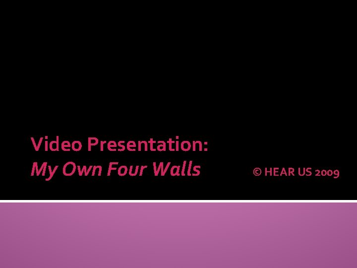 Video Presentation: My Own Four Walls © HEAR US 2009 