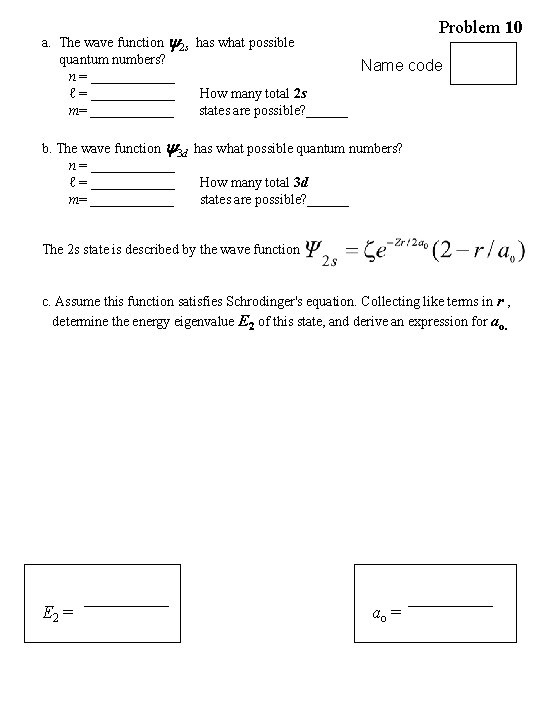 Problem 10 a. The wave function 2 s has what possible quantum numbers? Name