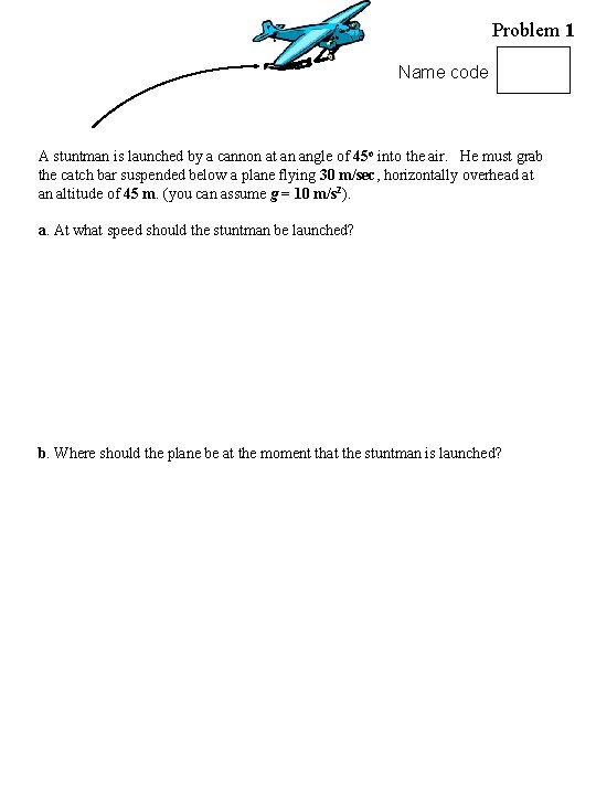 Problem 1 Name code A stuntman is launched by a cannon at an angle