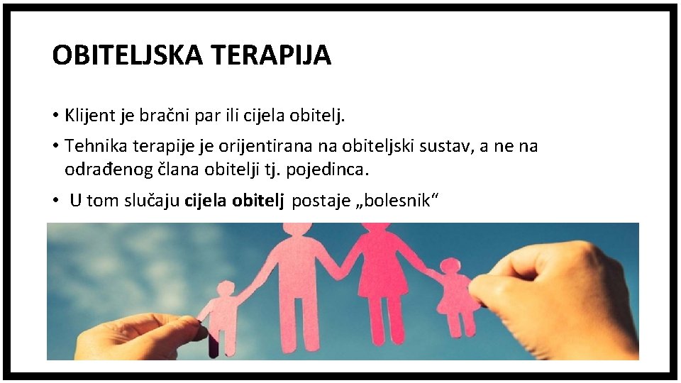 OBITELJSKA TERAPIJA • Klijent je bračni par ili cijela obitelj. • Tehnika terapije je