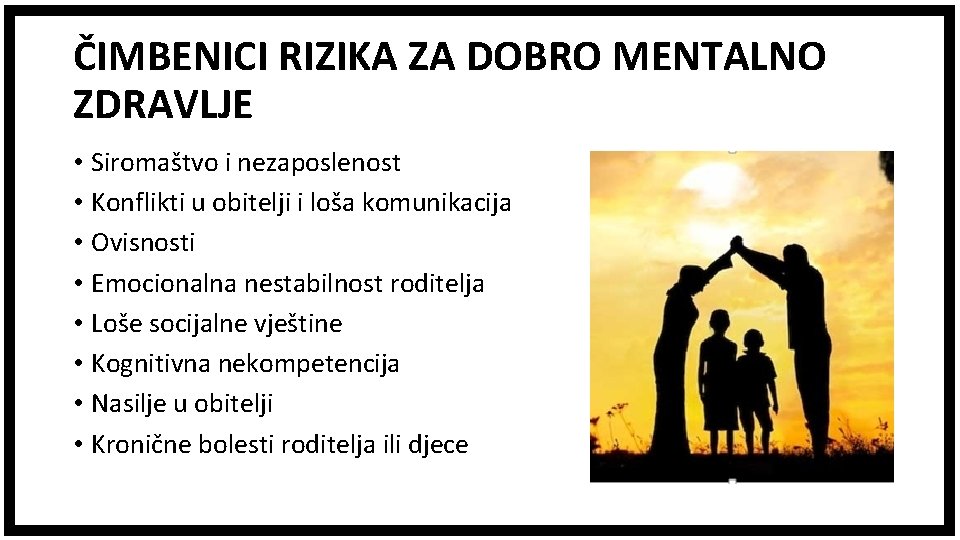 ČIMBENICI RIZIKA ZA DOBRO MENTALNO ZDRAVLJE • Siromaštvo i nezaposlenost • Konflikti u obitelji