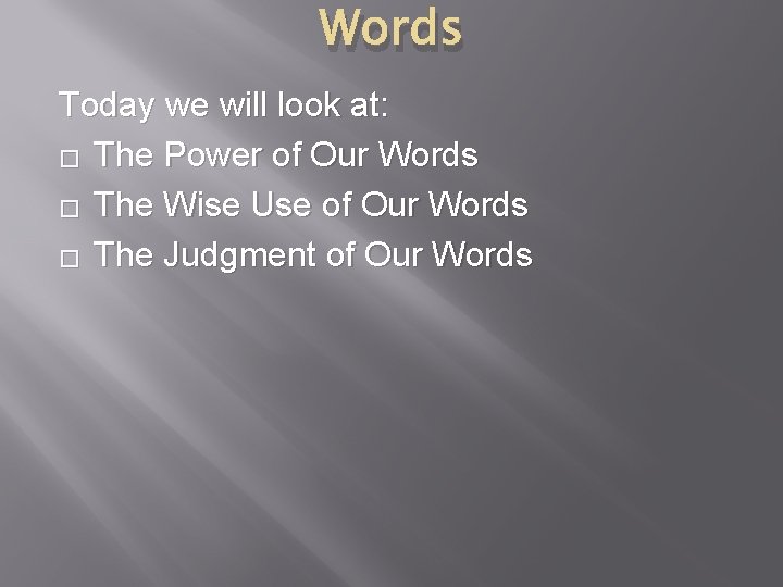 Words Today we will look at: � The Power of Our Words � The