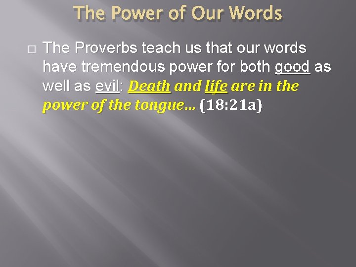 The Power of Our Words � The Proverbs teach us that our words have