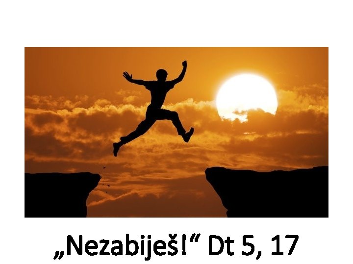 „Nezabiješ!“ Dt 5, 17 