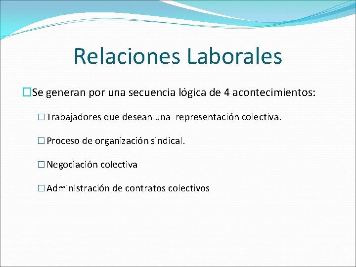 Relaciones Laborales �Se generan por una secuencia lógica de 4 acontecimientos: � Trabajadores que