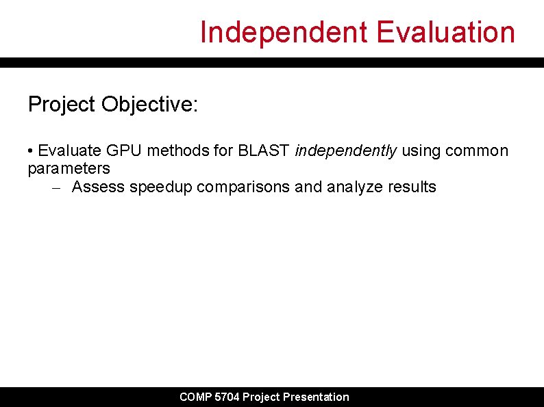 Independent Evaluation Project Objective: • Evaluate GPU methods for BLAST independently using common parameters Independent Evaluation Project Objective: • Evaluate GPU methods for BLAST independently using common parameters