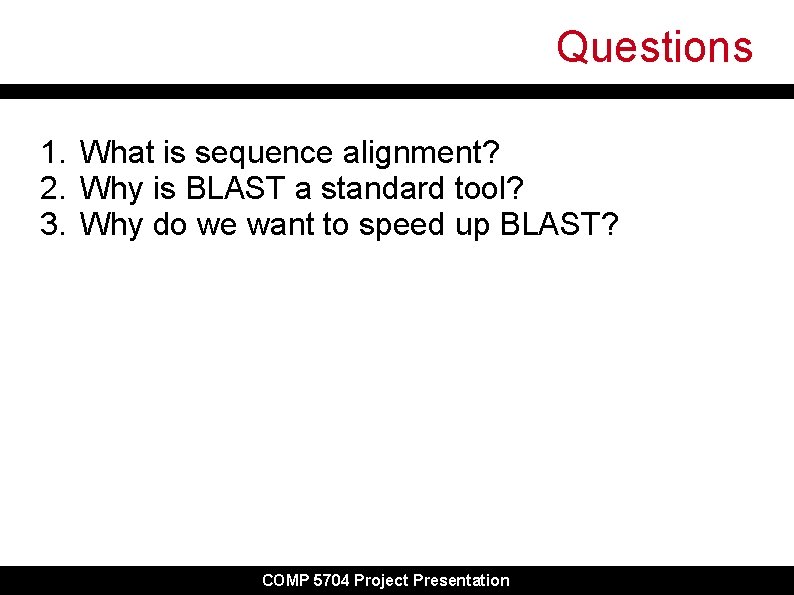 Questions 1. What is sequence alignment? 2. Why is BLAST a standard tool? 3. Questions 1. What is sequence alignment? 2. Why is BLAST a standard tool? 3.