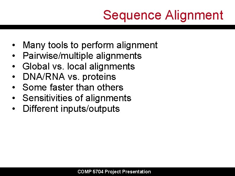 Sequence Alignment • • Many tools to perform alignment Pairwise/multiple alignments Global vs. local Sequence Alignment • • Many tools to perform alignment Pairwise/multiple alignments Global vs. local