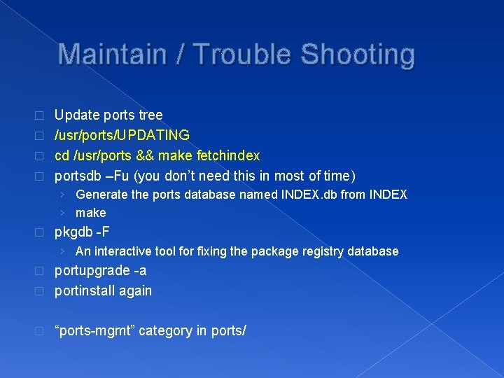 Maintain / Trouble Shooting Update ports tree � /usr/ports/UPDATING � cd /usr/ports && make