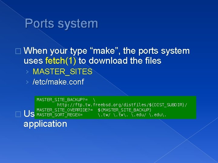 Ports system � When your type “make”, the ports system uses fetch(1) to download