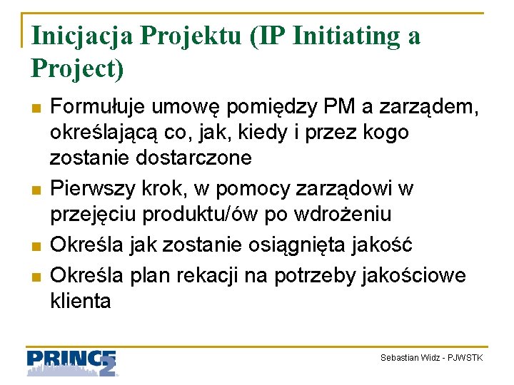 Inicjacja Projektu (IP Initiating a Project) n n Formułuje umowę pomiędzy PM a zarządem,