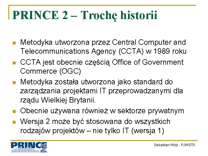 PRINCE 2 – Trochę historii n n n Metodyka utworzona przez Central Computer and