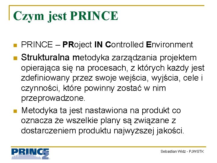 Czym jest PRINCE n PRINCE – PRoject IN Controlled Environment n Strukturalna metodyka zarządzania