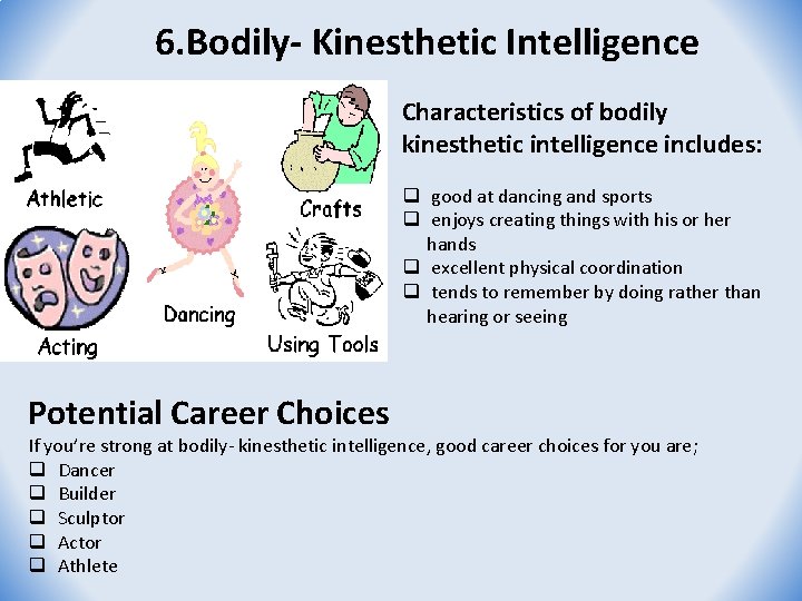 6. Bodily- Kinesthetic Intelligence Characteristics of bodily kinesthetic intelligence includes: q good at dancing