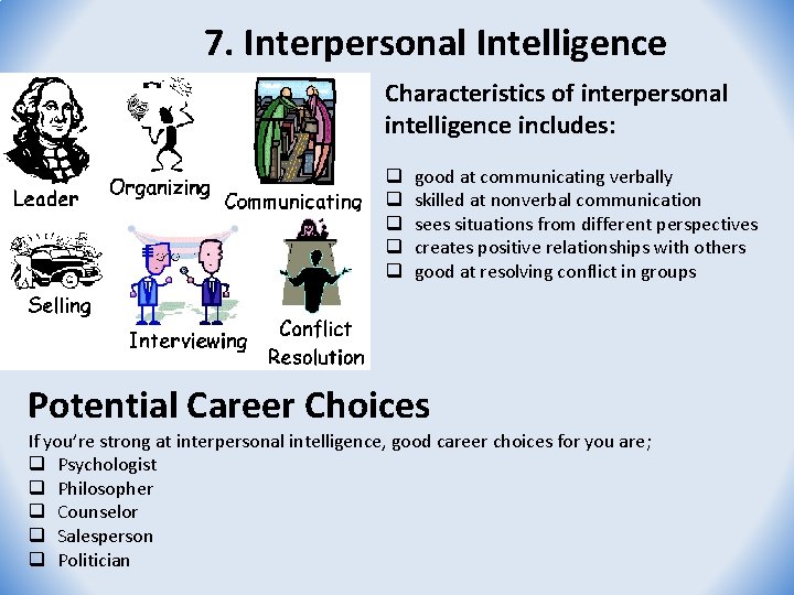 7. Interpersonal Intelligence Characteristics of interpersonal intelligence includes: q q q good at communicating