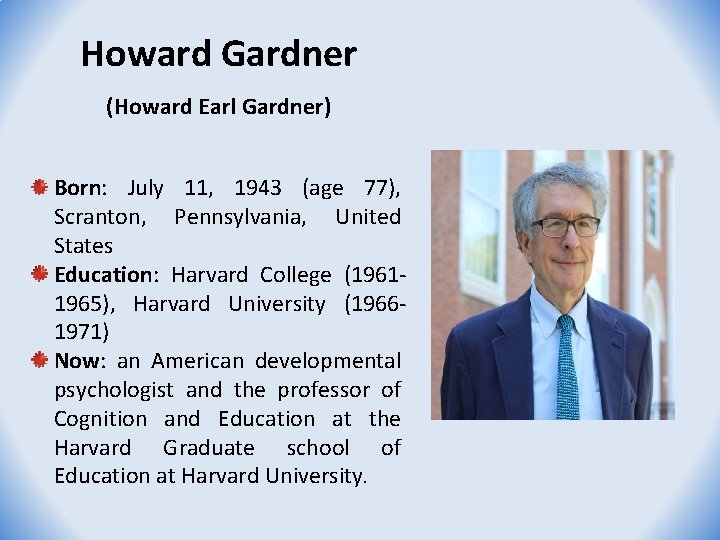 Howard Gardner (Howard Earl Gardner) Born: July 11, 1943 (age 77), Scranton, Pennsylvania, United