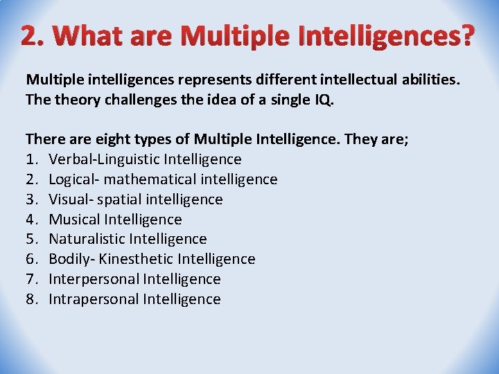 2. What are Multiple Intelligences? Multiple intelligences represents different intellectual abilities. The theory challenges