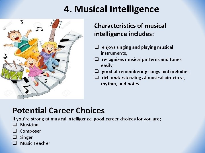 4. Musical Intelligence Characteristics of musical intelligence includes: q enjoys singing and playing musical