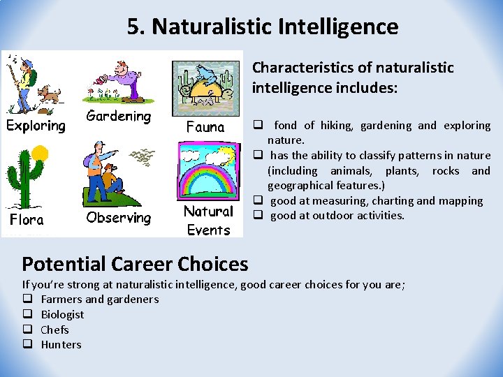 5. Naturalistic Intelligence Characteristics of naturalistic intelligence includes: q fond of hiking, gardening and