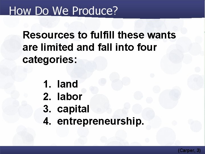 How Do We Produce? Resources to fulfill these wants are limited and fall into