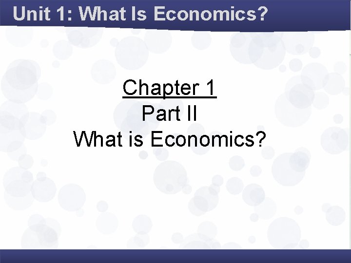 Unit 1: What Is Economics? Chapter 1 Part II What is Economics? 