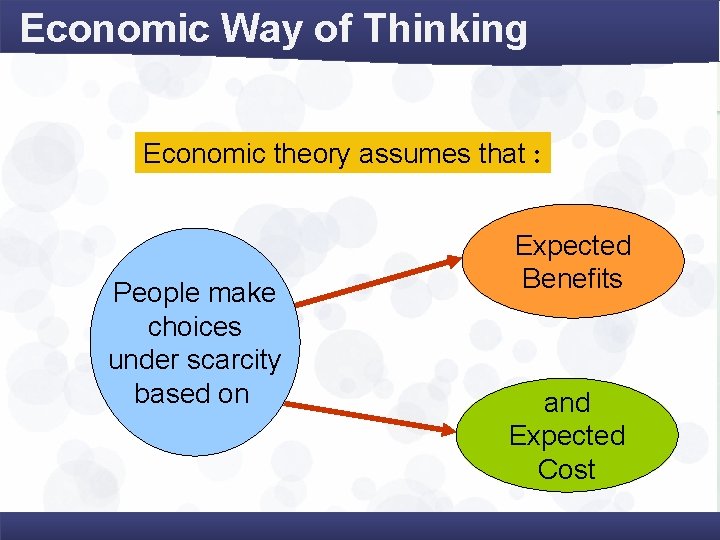 Economic Way of Thinking Economic theory assumes that : People make choices under scarcity