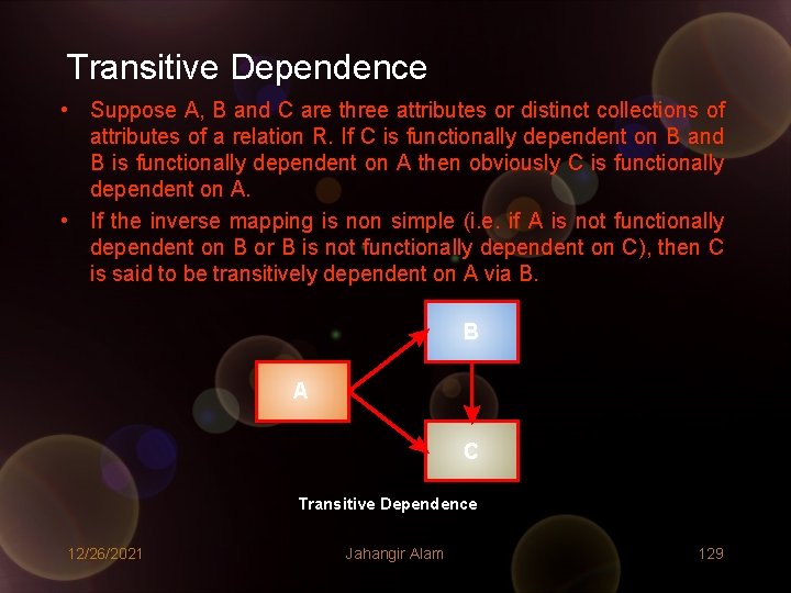 Transitive Dependence • Suppose A, B and C are three attributes or distinct collections Transitive Dependence • Suppose A, B and C are three attributes or distinct collections
