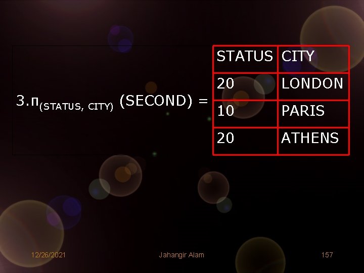 STATUS CITY 3. π(STATUS, CITY) (SECOND) = 12/26/2021 Jahangir Alam 20 LONDON 10 PARIS STATUS CITY 3. π(STATUS, CITY) (SECOND) = 12/26/2021 Jahangir Alam 20 LONDON 10 PARIS